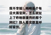我不李姐！明明是个每日大赛官网，怎么就扯上了昨晚群里传的那个网红？路人看完都直呼好家伙。